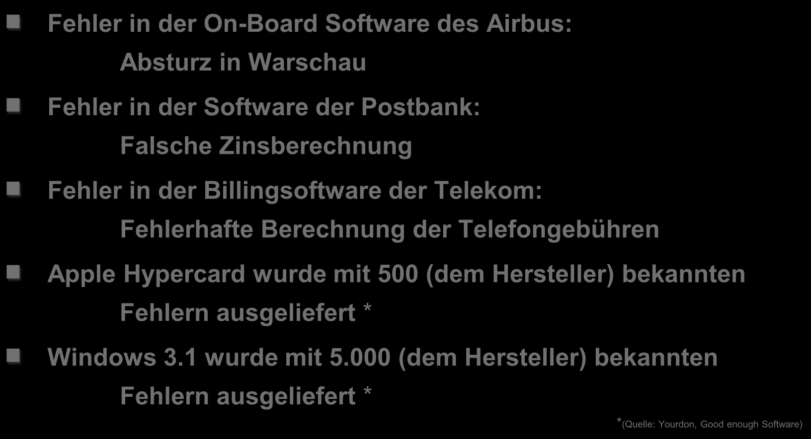 Beispiele für Softwarefehler Fehler in der On-Board Software des Airbus: Absturz in Warschau Fehler in der Software der Postbank: Falsche Zinsberechnung Fehler in der Billingsoftware der Telekom: