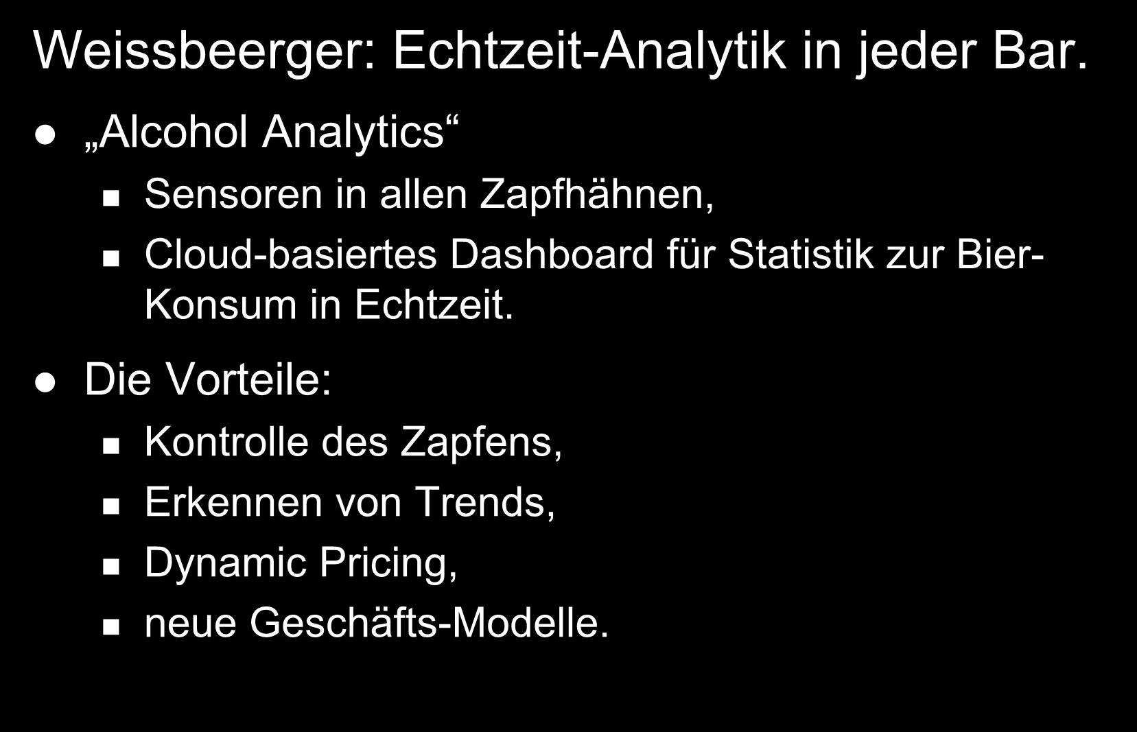 Kunden- und Marktwissen umsetzen Ein Beispiel als Denkanstoß: Weissbeerger: Echtzeit-Analytik in jeder Bar.