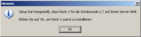 10. Falls auf Ihrem Server Patch 1 für die Schulkonsole 2.7 nicht installiert ist, erscheint der nachfolgende Hinweistext. Klicken Sie dann auf OK.