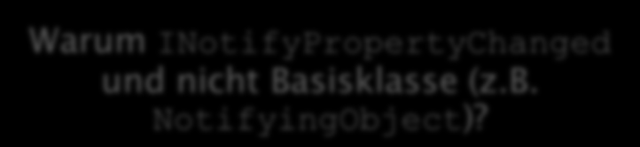 Beispiel für Property Changed Notification (Code) public class Station : INotifyPropertyChanged private string name; private GeoPosition position; Mit Notification public string Name get return this.