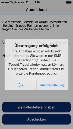 Alternativ können Sie Ihren Ausstiegshalt auch im Kundenportal Mein Touch&Travel nachtragen. Nach 48 Stunden wenden Sie sich bitte an die Touch&Travel-Kundenbetreuung. 1.