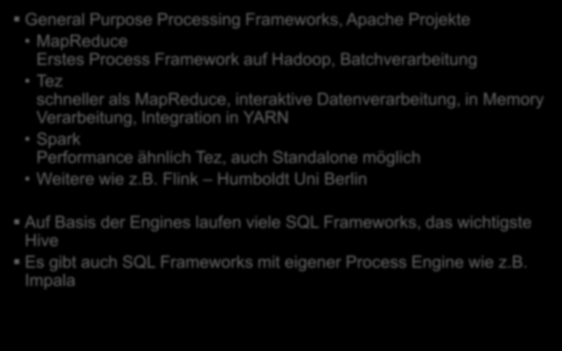 Process Engines General Purpose Processing Frameworks, Apache Projekte MapReduce Erstes Process Framework auf Hadoop, Batchverarbeitung Tez schneller als MapReduce, interaktive Datenverarbeitung, in