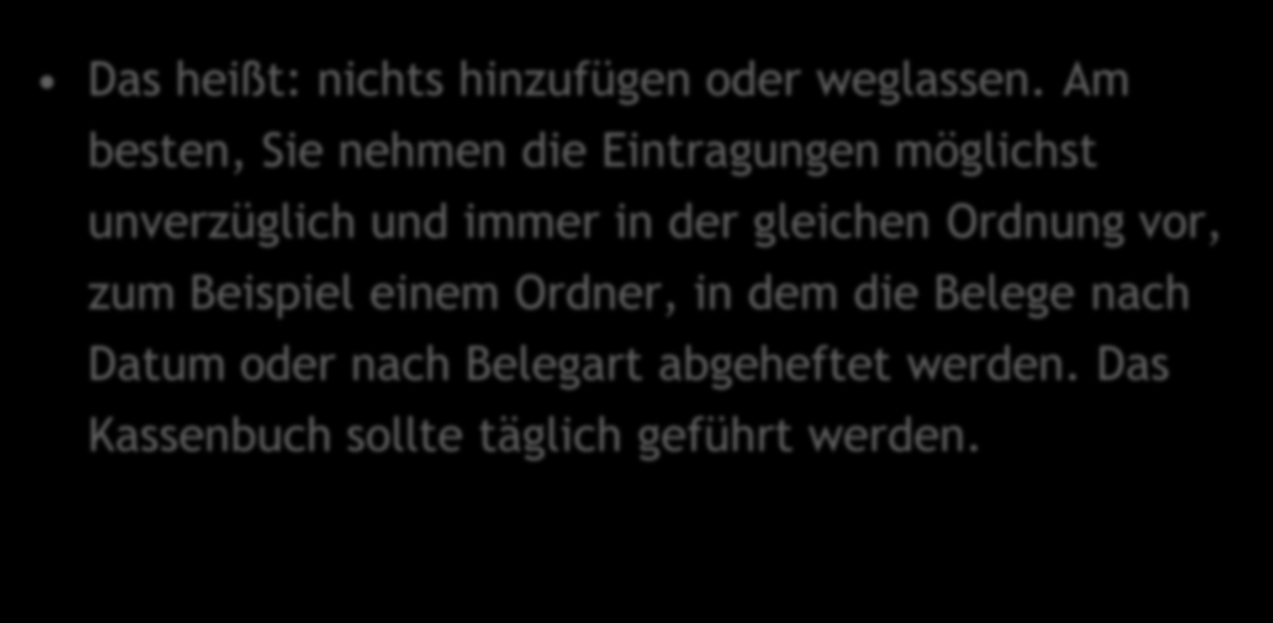 richtig, vollständig, zeitgerecht und geordnet vorgenommen werden Das heißt: nichts hinzufügen oder weglassen.