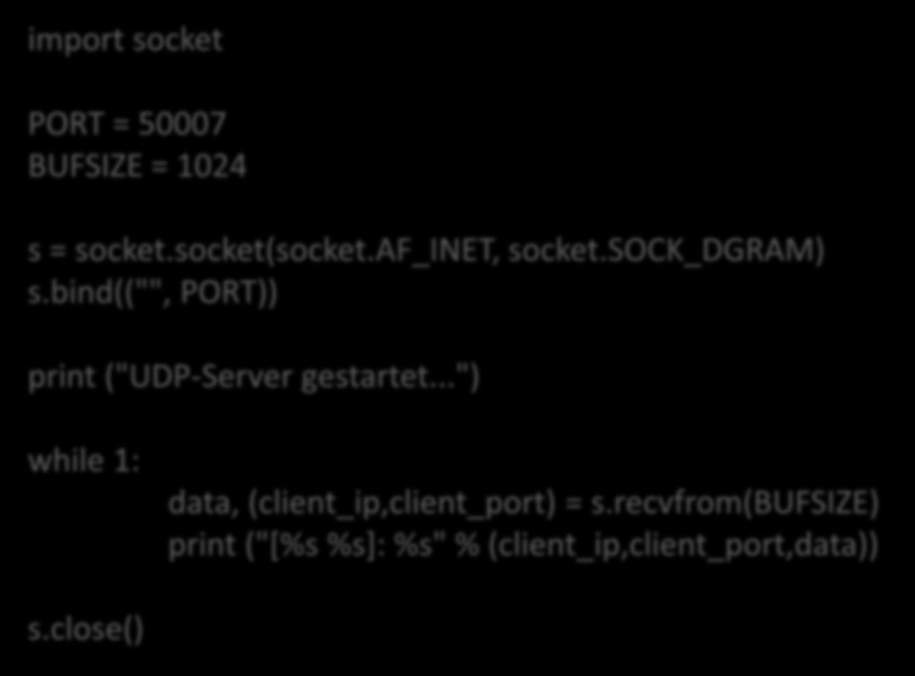 Netzwerk UDP Server import socket PORT = 50007 BUFSIZE = 1024 s = socket.socket(socket.af_inet, socket.sock_dgram) s.