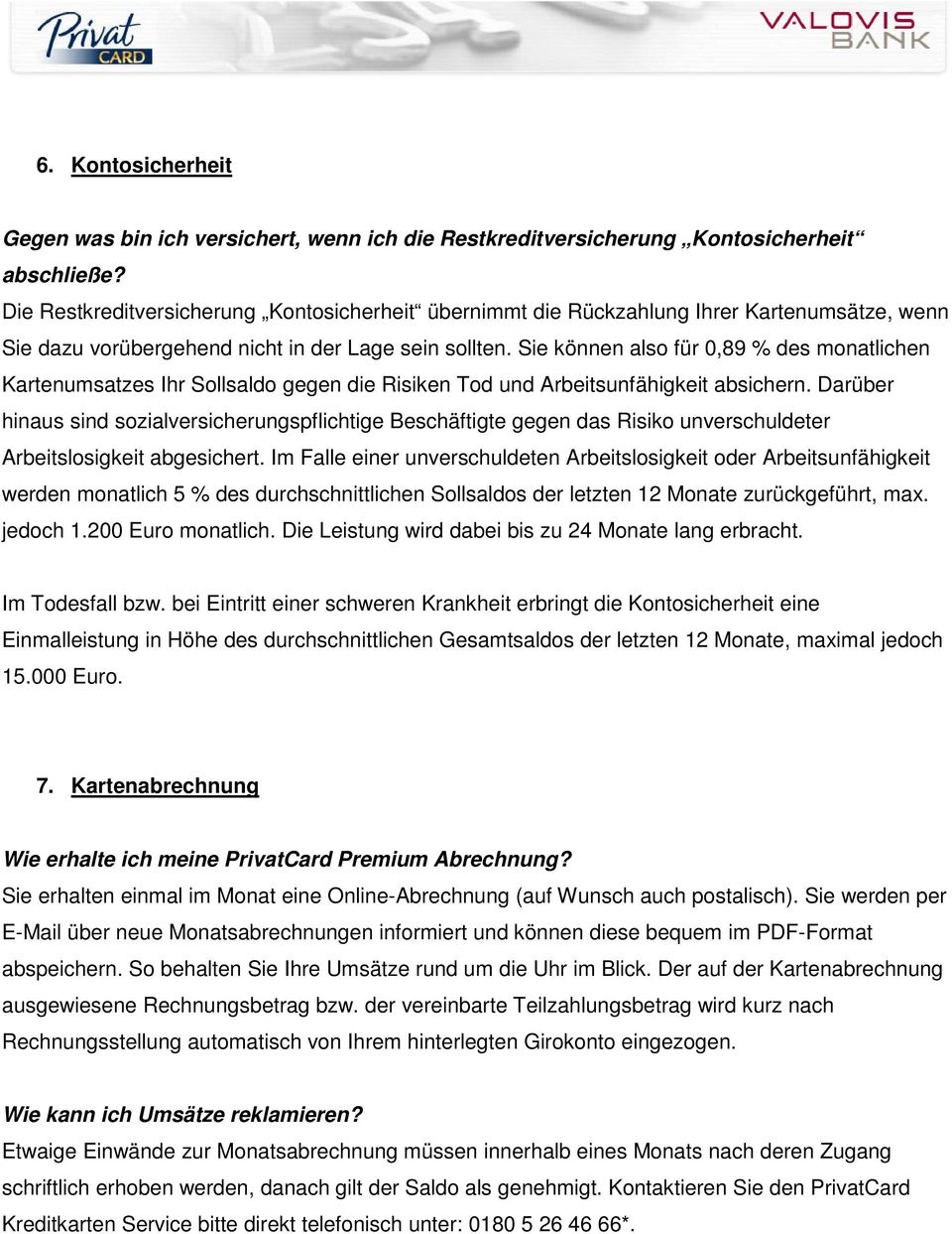 Sie können also für 0,89 % des monatlichen Kartenumsatzes Ihr Sollsaldo gegen die Risiken Tod und Arbeitsunfähigkeit absichern.