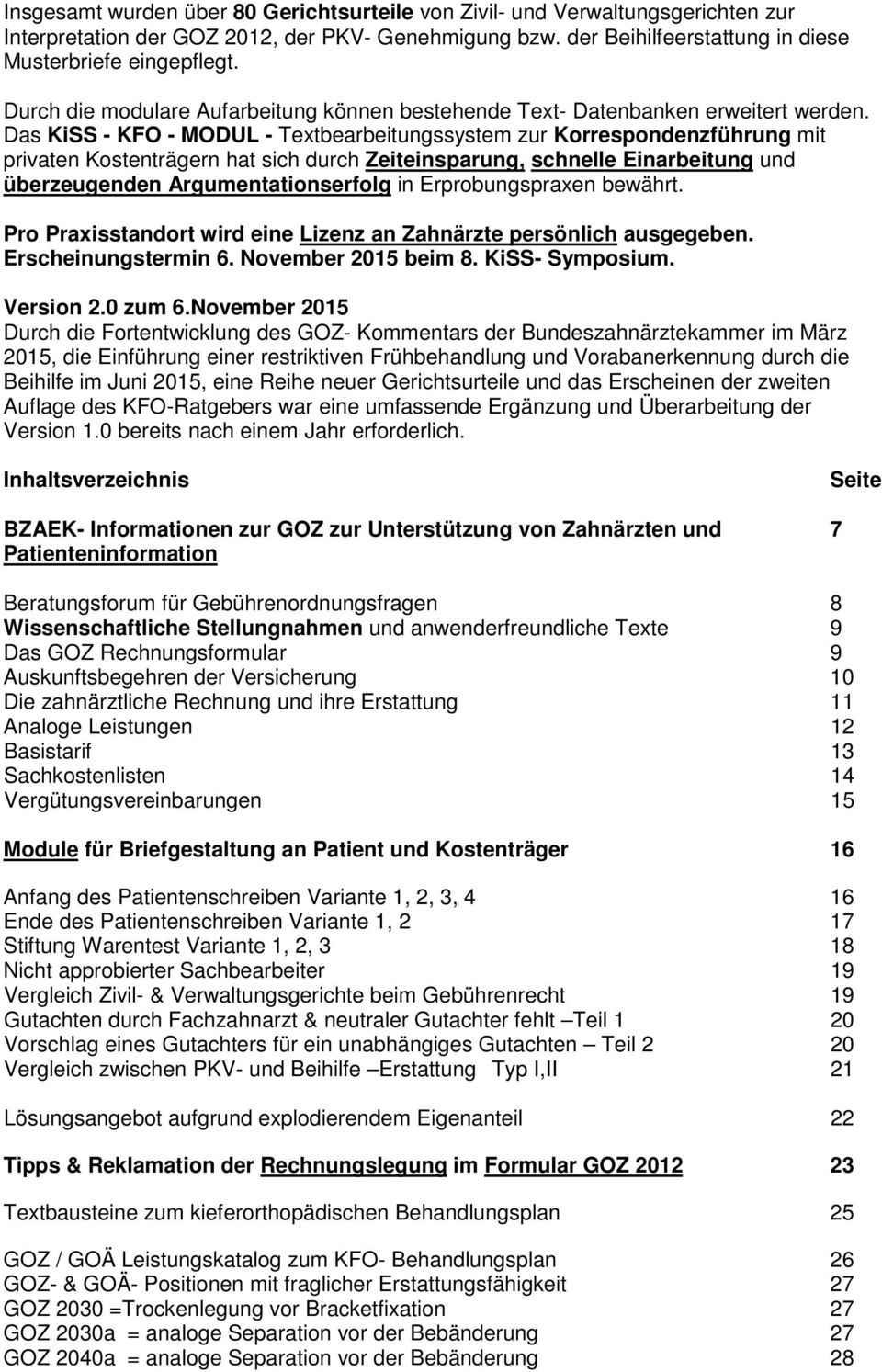 Das KiSS - KFO - MODUL - Textbearbeitungssystem zur Korrespondenzführung mit privaten Kostenträgern hat sich durch Zeiteinsparung, schnelle Einarbeitung und überzeugenden Argumentationserfolg in