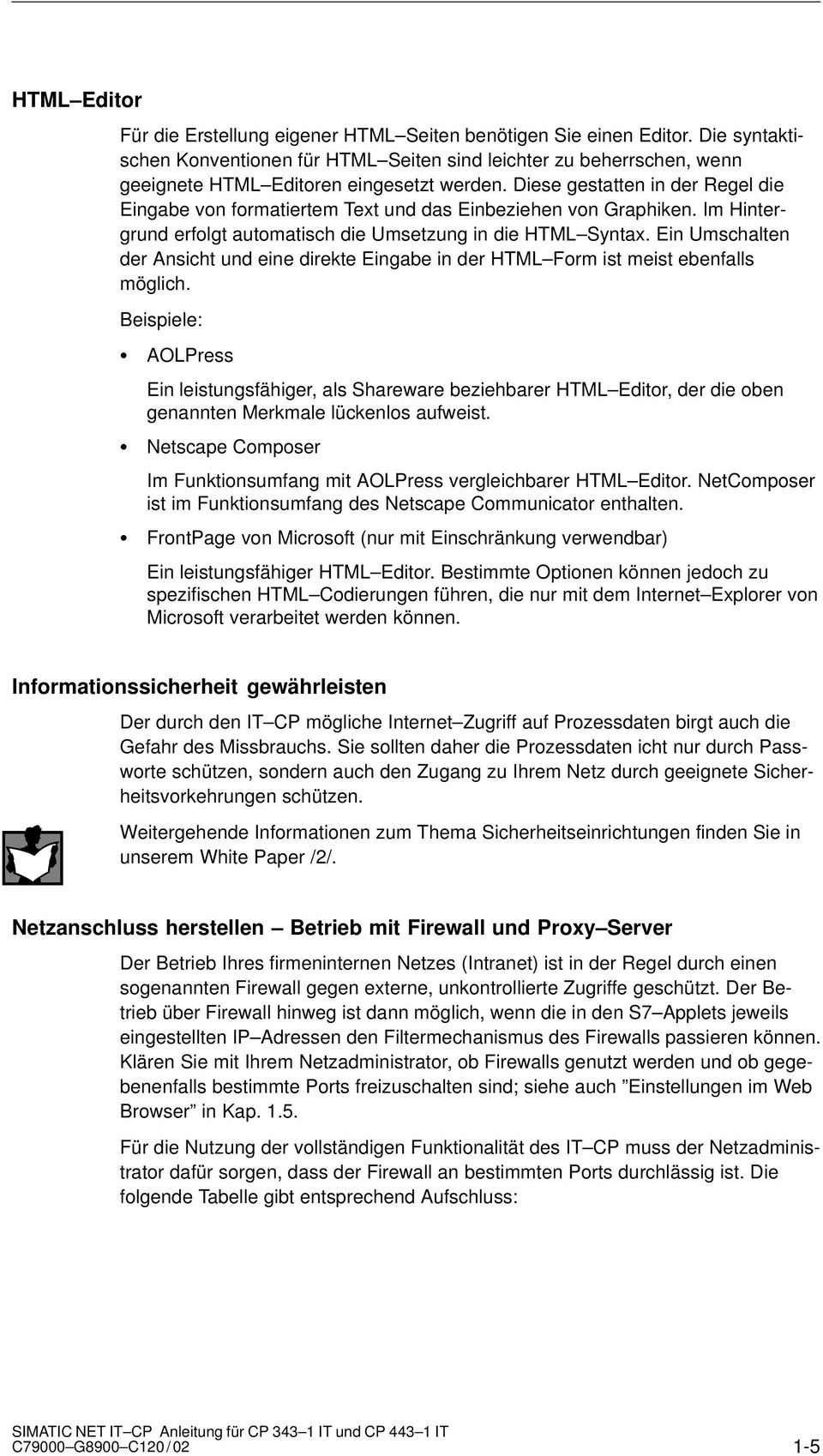 Diese gestatten in der Regel die Eingabe von formatiertem Text und das Einbeziehen von Graphiken. Im Hintergrund erfolgt automatisch die Umsetzung in die HTML Syntax.