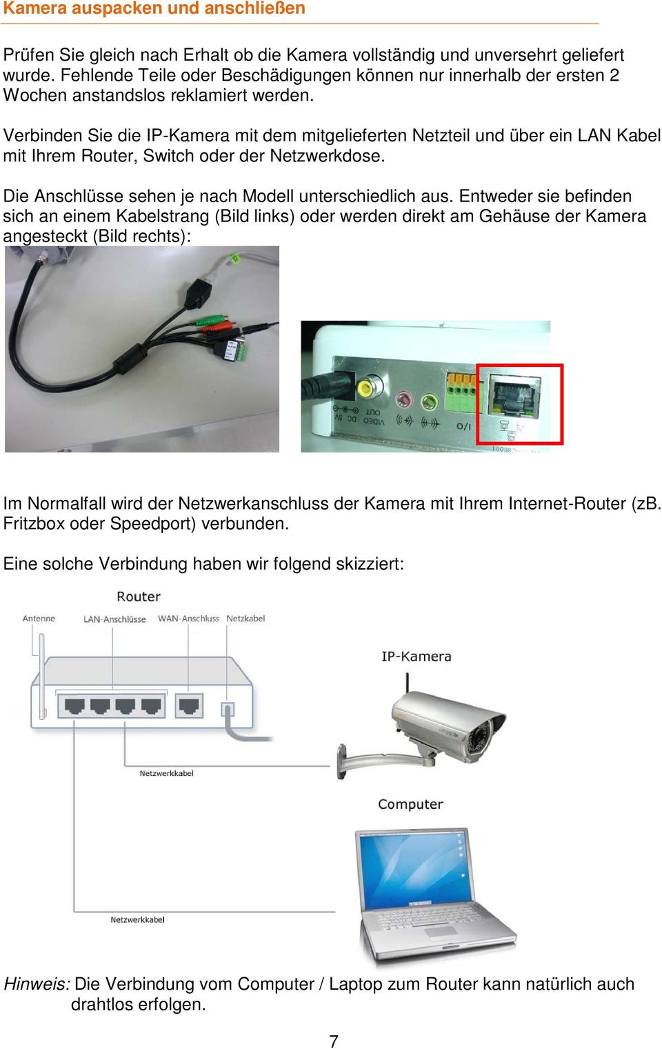 Verbinden Sie die IP-Kamera mit dem mitgelieferten Netzteil und über ein LAN Kabel mit Ihrem Router, Switch oder der Netzwerkdose. Die Anschlüsse sehen je nach Modell unterschiedlich aus.