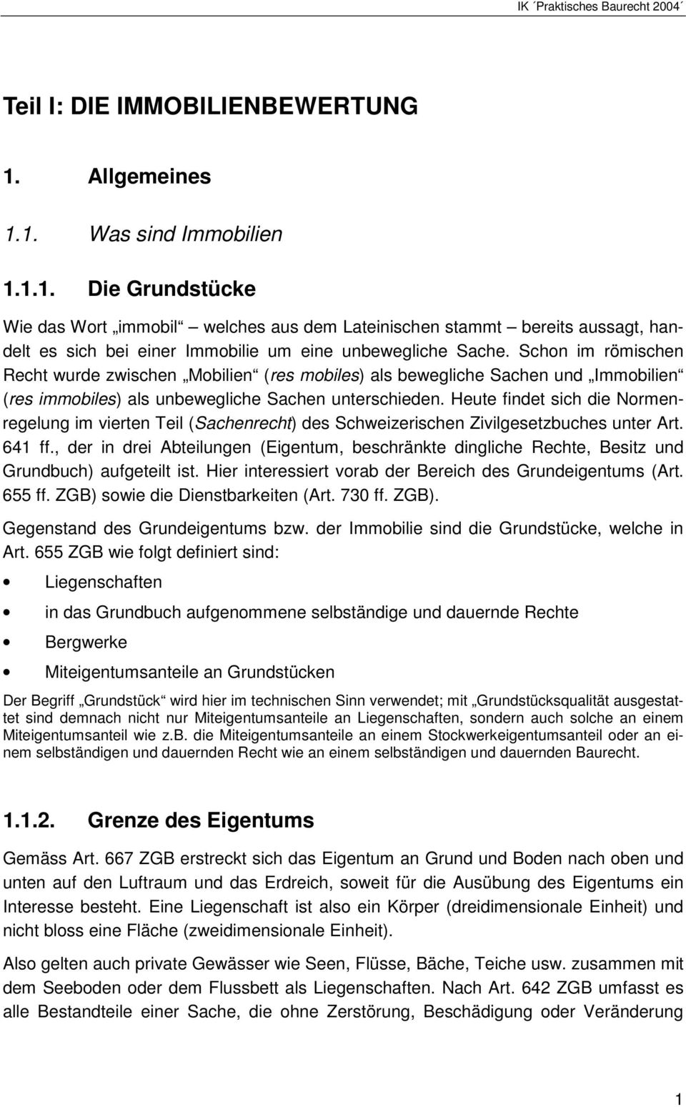 Heute findet sich die Normenregelung im vierten Teil (Sachenrecht) des Schweizerischen Zivilgesetzbuches unter Art. 641 ff.