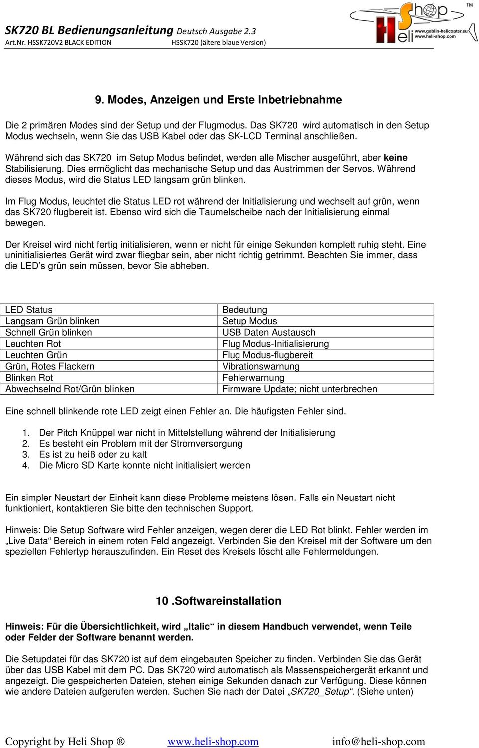 Während sich das SK720 im Setup Modus befindet, werden alle Mischer ausgeführt, aber keine Stabilisierung. Dies ermöglicht das mechanische Setup und das Austrimmen der Servos.