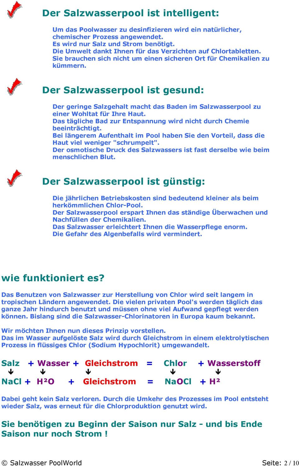 Der Salzwasserpool ist gesund: Der geringe Salzgehalt macht das Baden im Salzwasserpool zu einer Wohltat für Ihre Haut. Das tägliche Bad zur Entspannung wird nicht durch Chemie beeinträchtigt.