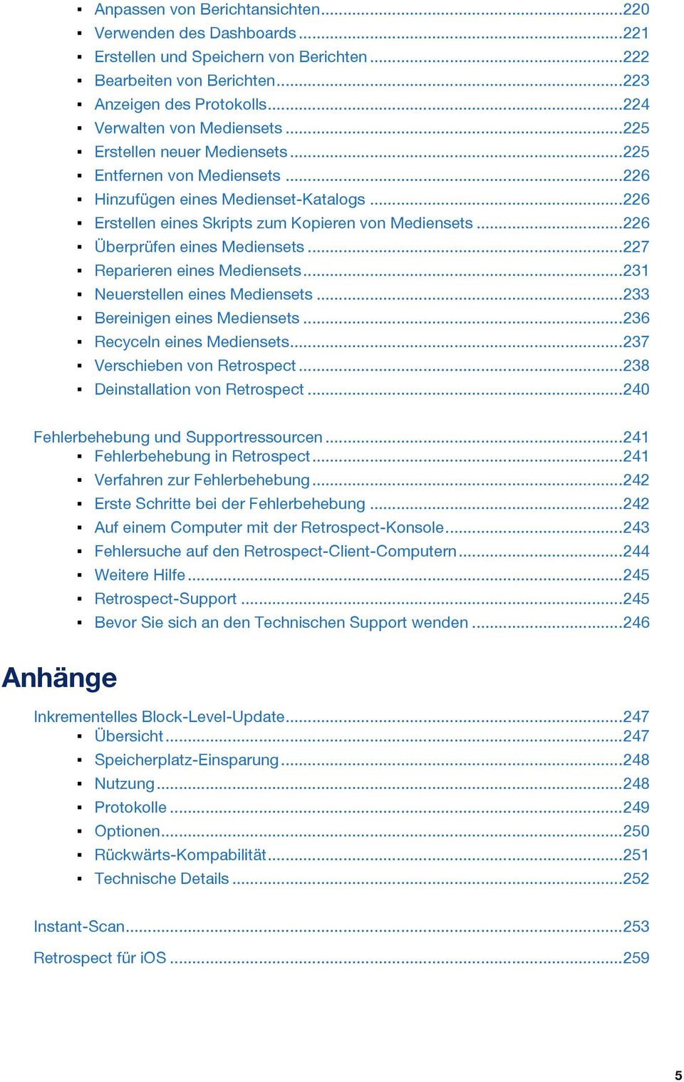 ..227 Reparieren eines Mediensets...231 Neuerstellen eines Mediensets...233 Bereinigen eines Mediensets...236 Recyceln eines Mediensets...237 Verschieben von Retrospect.