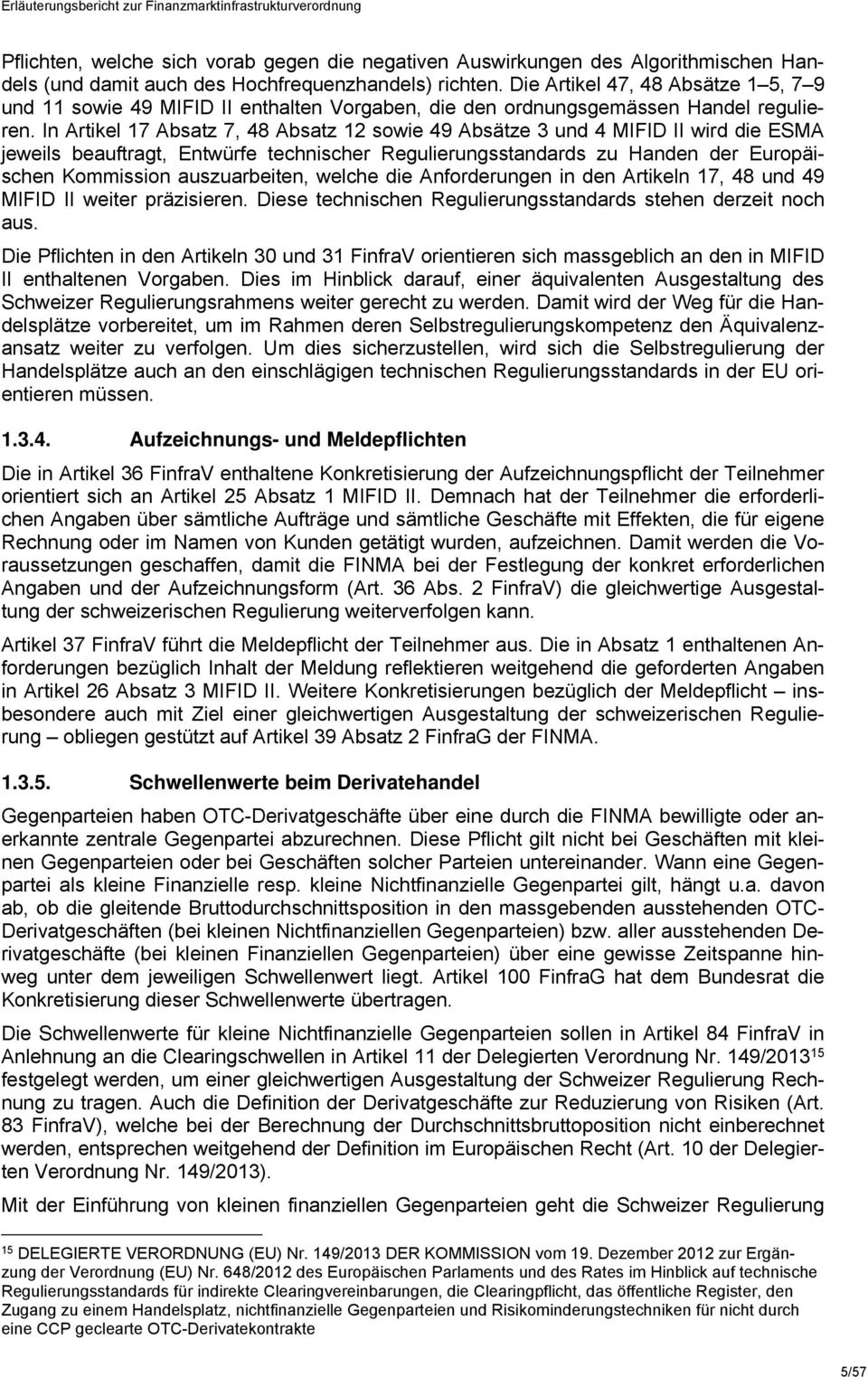 In Artikel 17 Absatz 7, 48 Absatz 12 sowie 49 Absätze 3 und 4 MIFID II wird die ESMA jeweils beauftragt, Entwürfe technischer Regulierungsstandards zu Handen der Europäischen Kommission