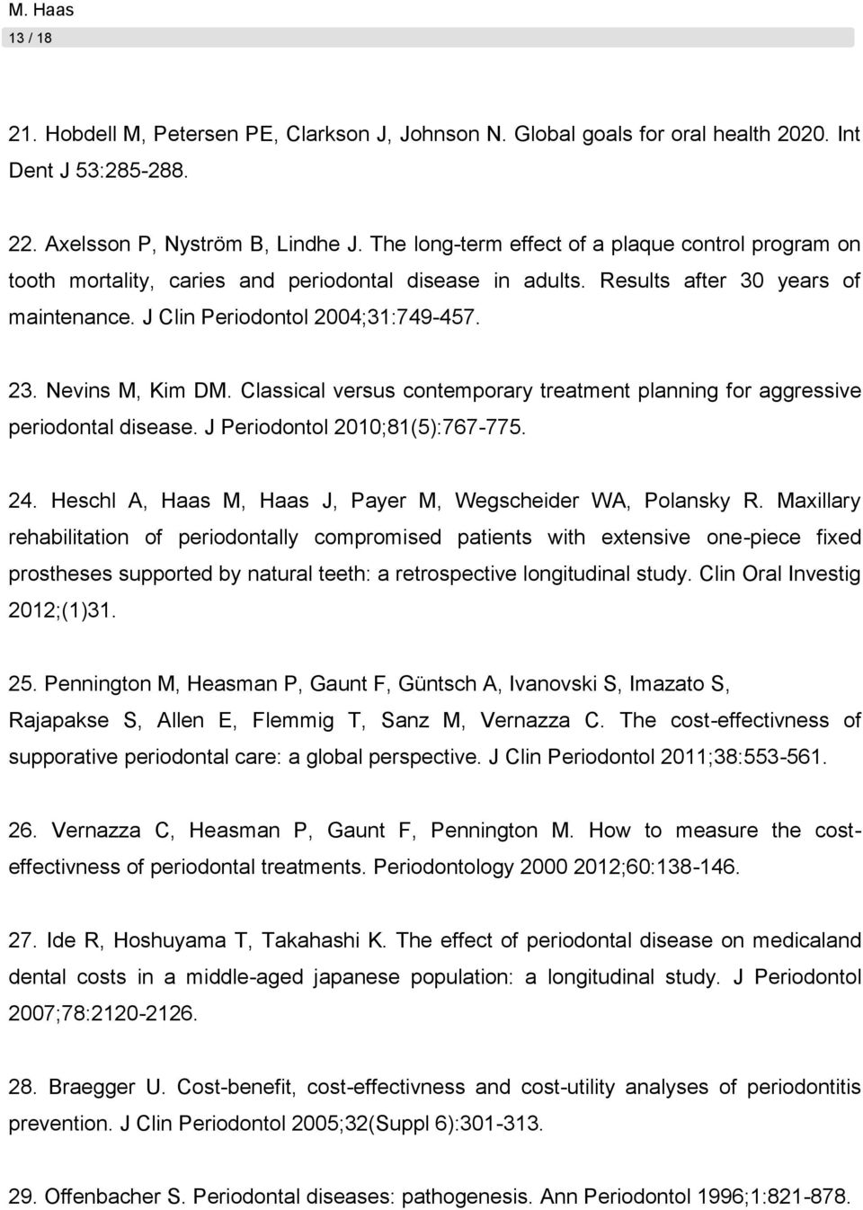 Nevins M, Kim DM. Classical versus contemporary treatment planning for aggressive periodontal disease. J Periodontol 2010;81(5):767-775. 24.