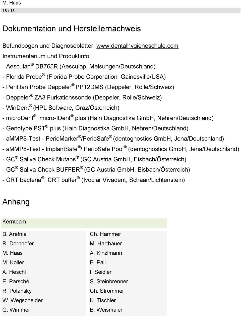 Rolle/Schweiz) - Deppeler ZA3 Furkationssonde (Deppeler, Rolle/Schweiz) - WinDent (HPL Software, Graz/Österreich) - microdent, micro-ident plus (Hain Diagnostika GmbH, Nehren/Deutschland) - Genotype