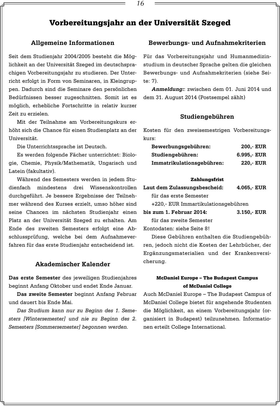 Somit ist es möglich, erhebliche Fortschritte in relativ kurzer Zeit zu erzielen. Mit der Teilnahme am Vorbereitungskurs erhöht sich die Chance für einen Studienplatz an der Universität.