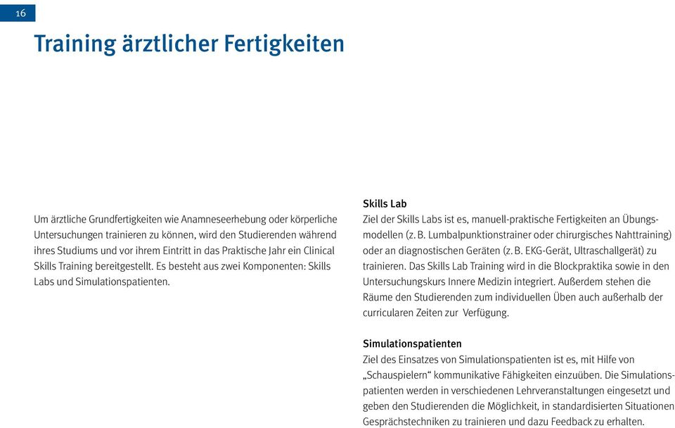 Skills Lab Ziel der Skills Labs ist es, manuell-praktische Fertigkeiten an Übungsmodellen (z. B. Lumbalpunktionstrainer oder chirurgisches Nahttraining) oder an diagnostischen Geräten (z. B. EKG-Gerät, Ultraschallgerät) zu trainieren.