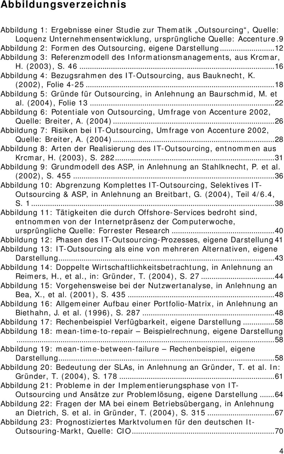 ..16 Abbildung 4: Bezugsrahmen des IT-Outsourcing, aus Bauknecht, K. (2002), Folie 4-25...18 Abbildung 5: Gründe für Outsourcing, in Anlehnung an Baurschmid, M. et al. (2004), Folie 13.
