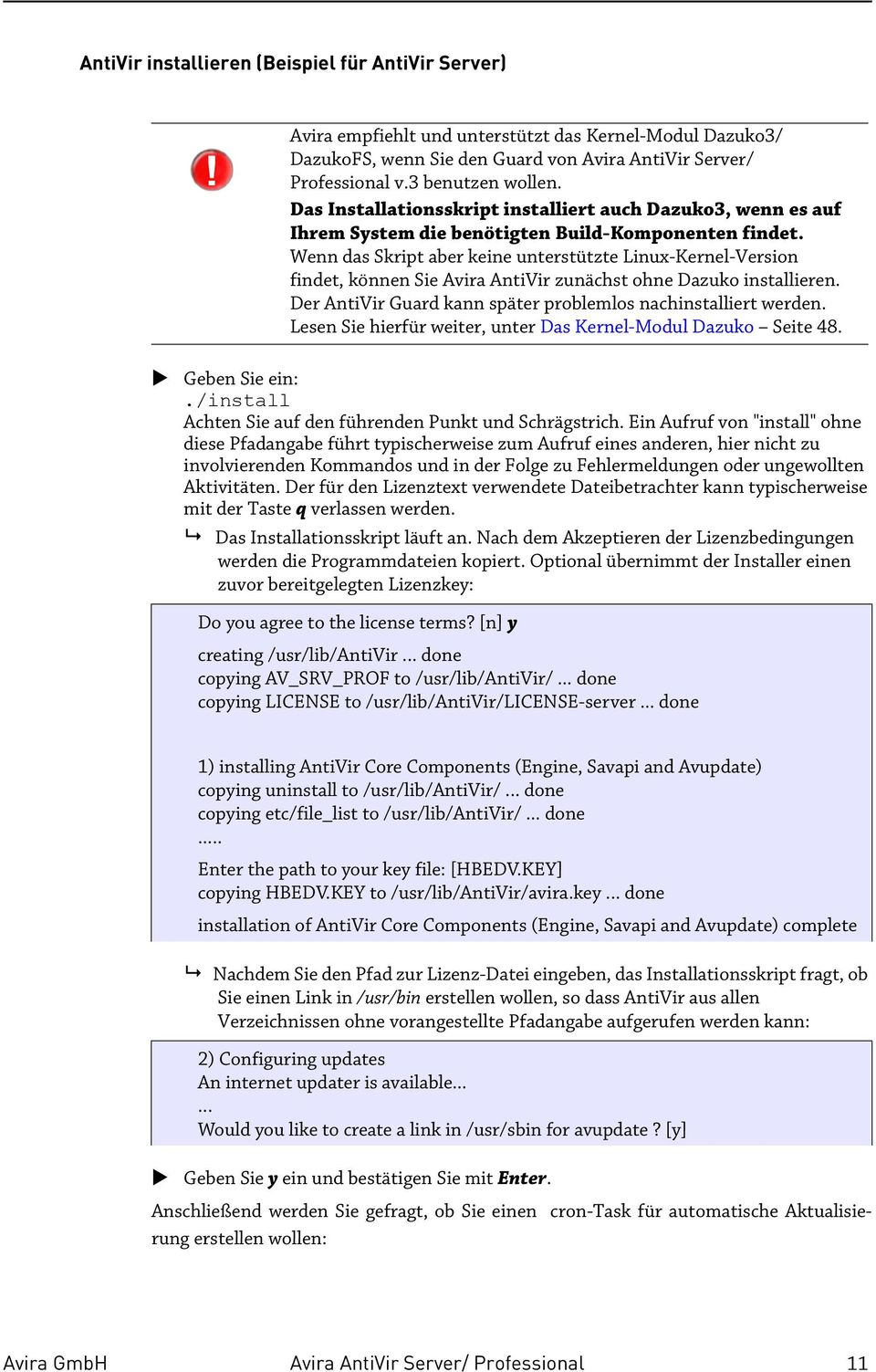 Wenn das Skript aber keine unterstützte Linux-Kernel-Version findet, können Sie Avira AntiVir zunächst ohne Dazuko installieren. Der AntiVir Guard kann später problemlos nachinstalliert werden.