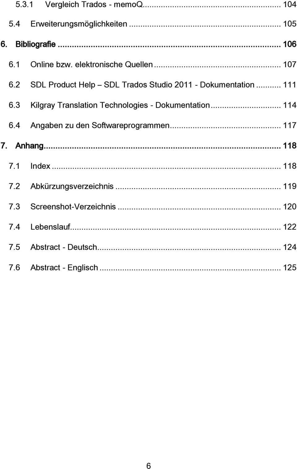 3 Kilgray Translation Technologies - Dokumentation... 114 6.4 Angaben zu den Softwareprogrammen... 117 7. Anhang... 118 7.