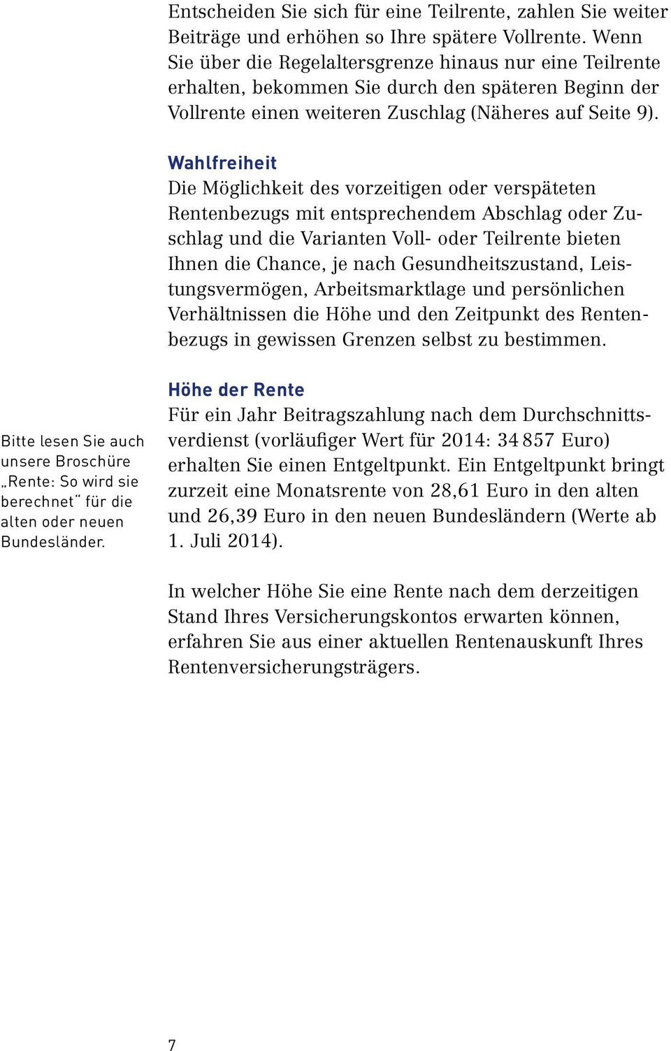 Wahlfreiheit Die Möglichkeit des vorzeitigen oder verspäteten Rentenbezugs mit entsprechendem Abschlag oder Zu schlag und die Varianten Voll oder Teilrente bieten Ihnen die Chance, je nach