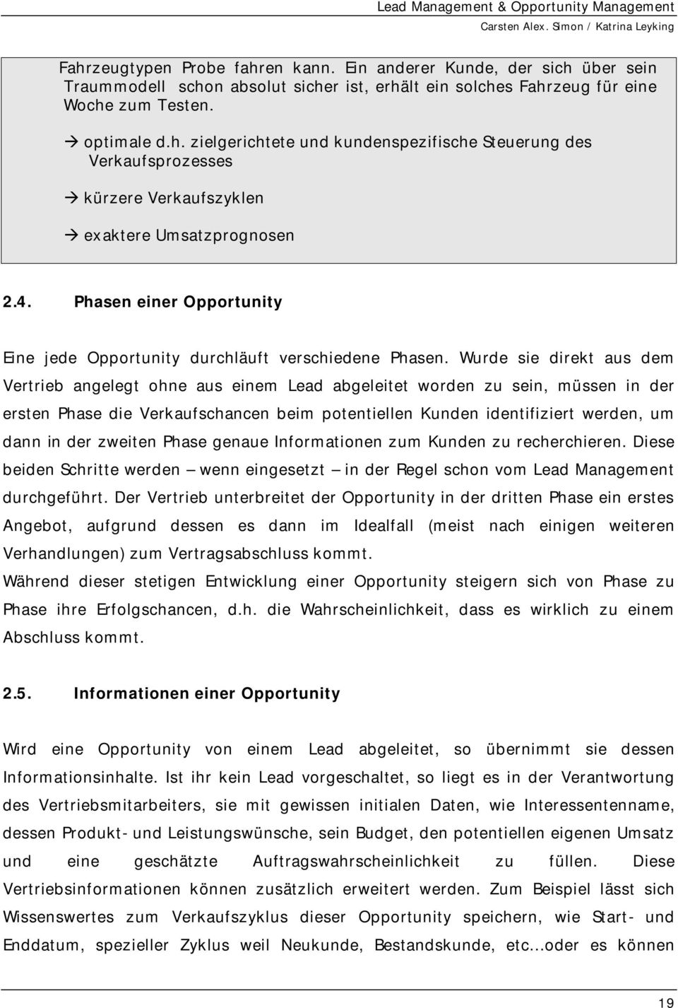 Wurde sie direkt aus dem Vertrieb angelegt ohne aus einem Lead abgeleitet worden zu sein, müssen in der ersten Phase die Verkaufschancen beim potentiellen Kunden identifiziert werden, um dann in der