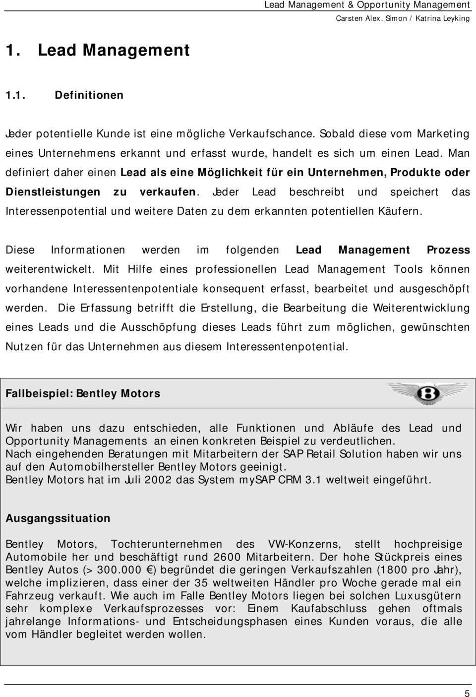 Jeder Lead beschreibt und speichert das Interessenpotential und weitere Daten zu dem erkannten potentiellen Käufern. Diese Informationen werden im folgenden Lead Management Prozess weiterentwickelt.