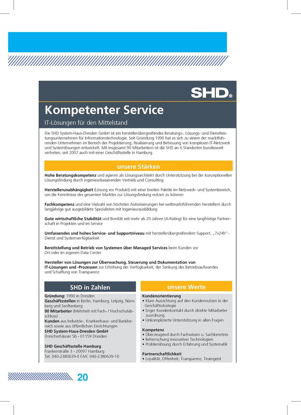 Mit insgesamt 90 Mitarbeitern ist die SHD an 6 Standorten bundesweit vertreten, seit 2007 auch mit einer Geschäftsstelle in Hamburg.