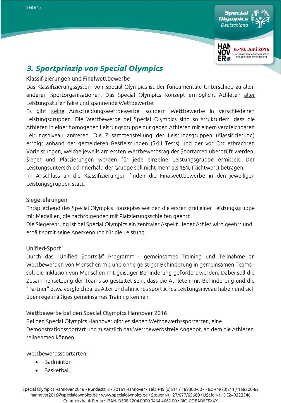 Das Special Olympics Konzept ermöglicht Athleten aller Leistungsstufen faire und spannende Wettbewerbe. Es gibt keine Ausscheidungswettbewerbe, sondern Wettbewerbe in verschiedenen Leistungsgruppen.
