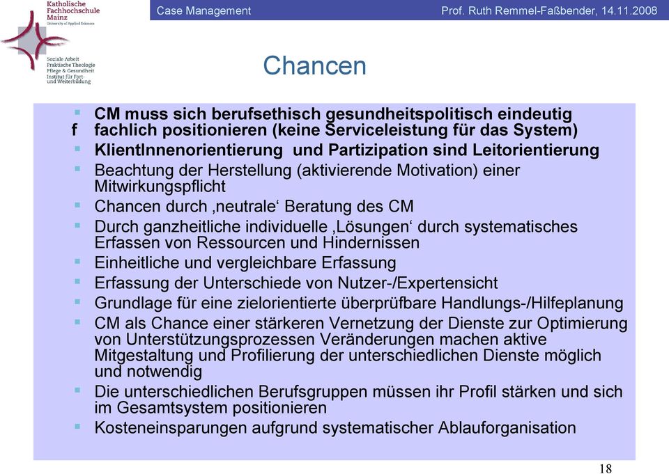 Ressourcen und Hindernissen Einheitliche und vergleichbare Erfassung Erfassung der Unterschiede von Nutzer-/Expertensicht Grundlage für eine zielorientierte überprüfbare Handlungs-/Hilfeplanung CM