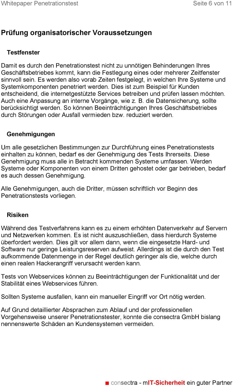 Dies ist zum Beispiel für Kunden entscheidend, die internetgestützte Services betreiben und prüfen lassen möchten. Auch eine Anpassung an interne Vorgänge, wie z. B. die Datensicherung, sollte berücksichtigt werden.