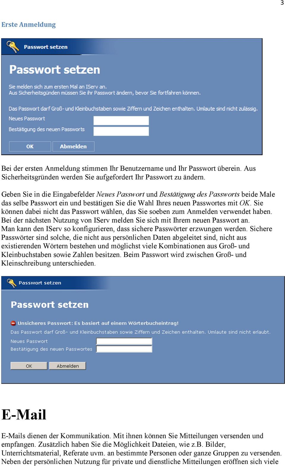Sie können dabei nicht das Passwort wählen, das Sie soeben zum Anmelden verwendet haben. Bei der nächsten Nutzung von IServ melden Sie sich mit Ihrem neuen Passwort an.