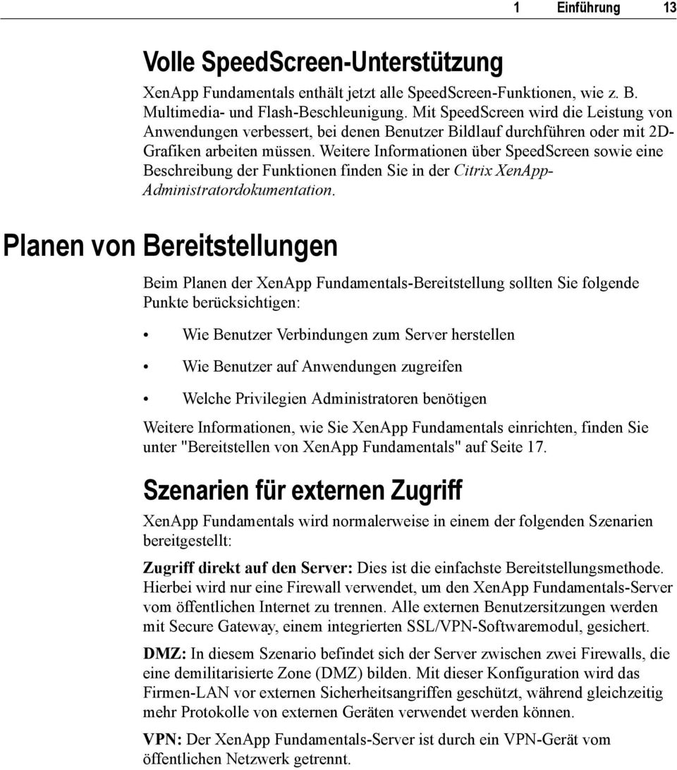 Weitere Informationen über SpeedScreen sowie eine Beschreibung der Funktionen finden Sie in der Citrix XenApp- Administratordokumentation.