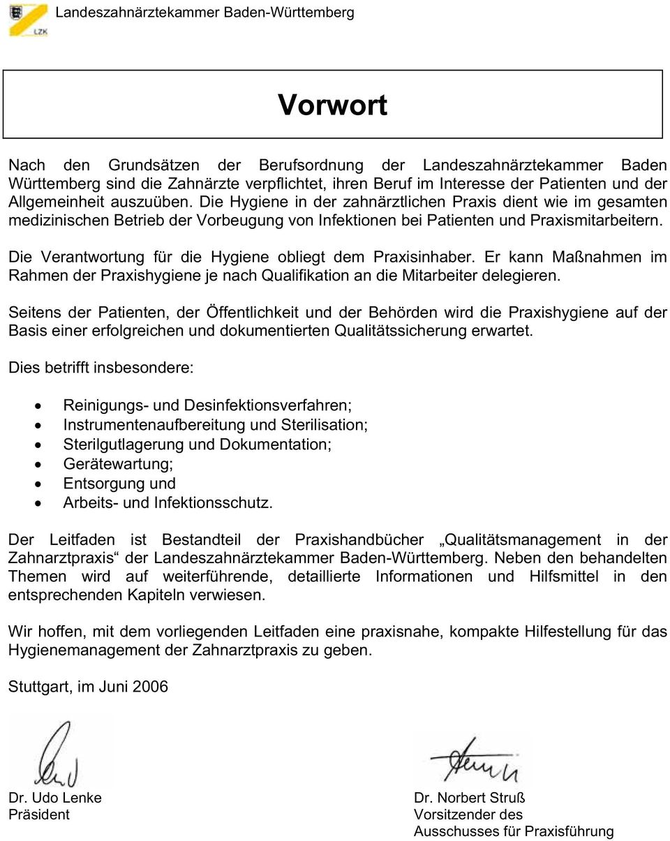 Die Verantwortung für die Hygiene obliegt dem Praxisinhaber. Er kann Maßnahmen im Rahmen der Praxishygiene je nach Qualifikation an die Mitarbeiter delegieren.