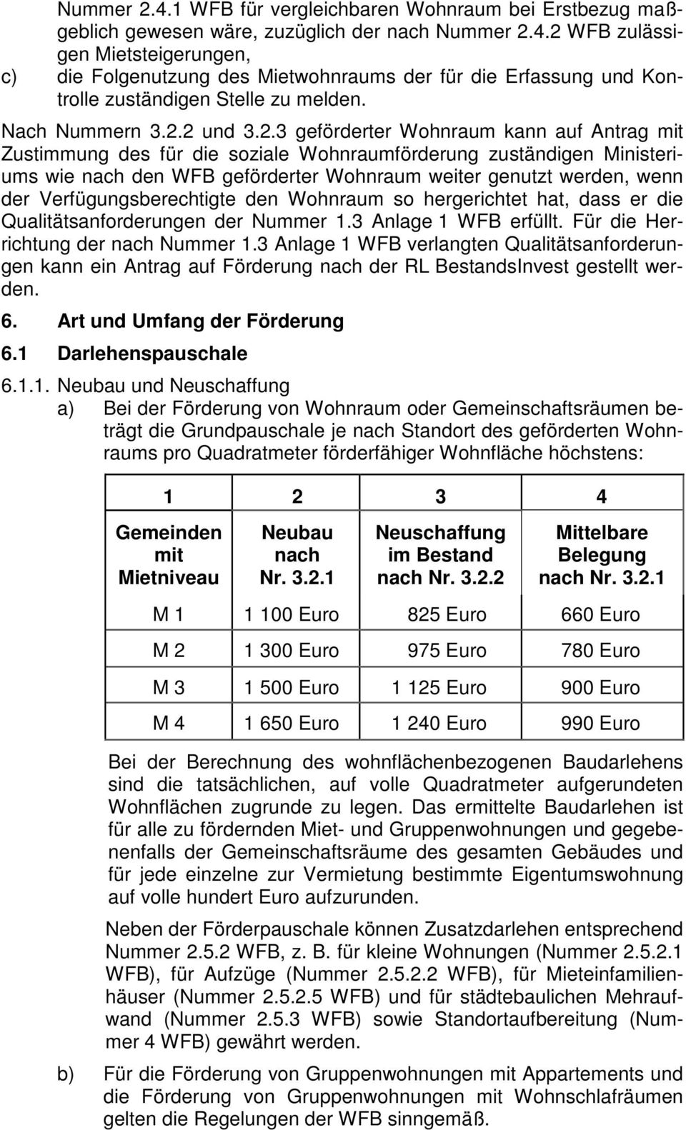 2 und 3.2.3 geförderter Wohnraum kann auf Antrag mit Zustimmung des für die soziale Wohnraumförderung zuständigen Ministeriums wie nach den WFB geförderter Wohnraum weiter genutzt werden, wenn der