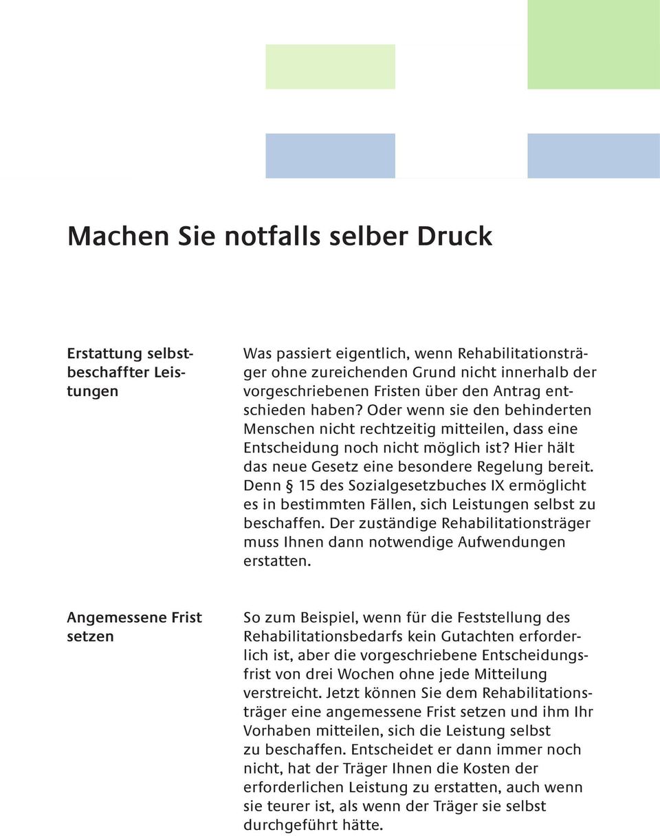 Hier hält das neue Gesetz eine besondere Regelung bereit. Denn 15 des Sozialgesetzbuches IX ermöglicht es in bestimmten Fällen, sich Leistungen selbst zu beschaffen.