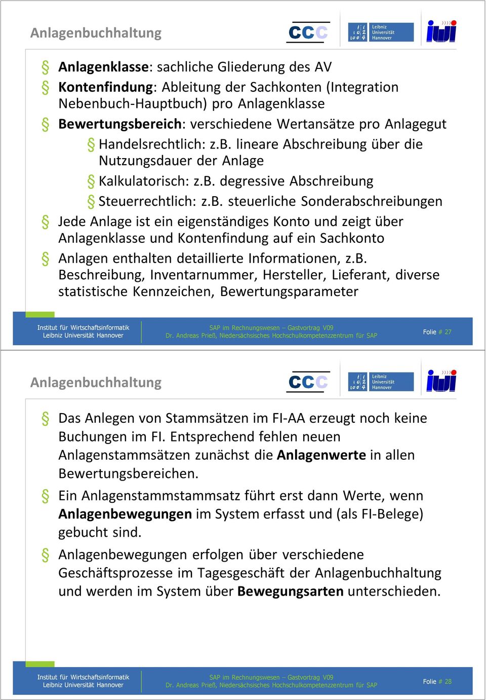 lineare Abschreibung über die Nutzungsdauer der Anlage Kalkulatorisch: z.b. degressive Abschreibung Steuerrechtlich: z.b. steuerliche Sonderabschreibungen Jede Anlage ist ein eigenständiges Konto und zeigt über Anlagenklasse und Kontenfindung auf ein Sachkonto Anlagen enthalten detaillierte Informationen, z.