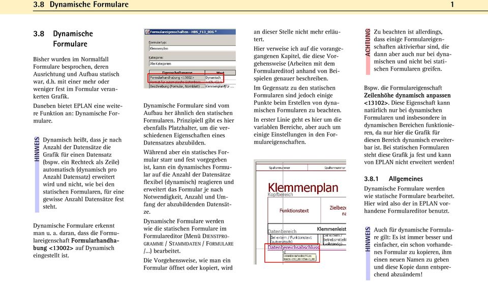 ein Rechteck als Zeile) automatisch (dynamisch pro Anzahl Datensatz) erweitert wird und nicht, wie bei den statischen Formularen, für eine gewisse Anzahl Datensätze fest steht.