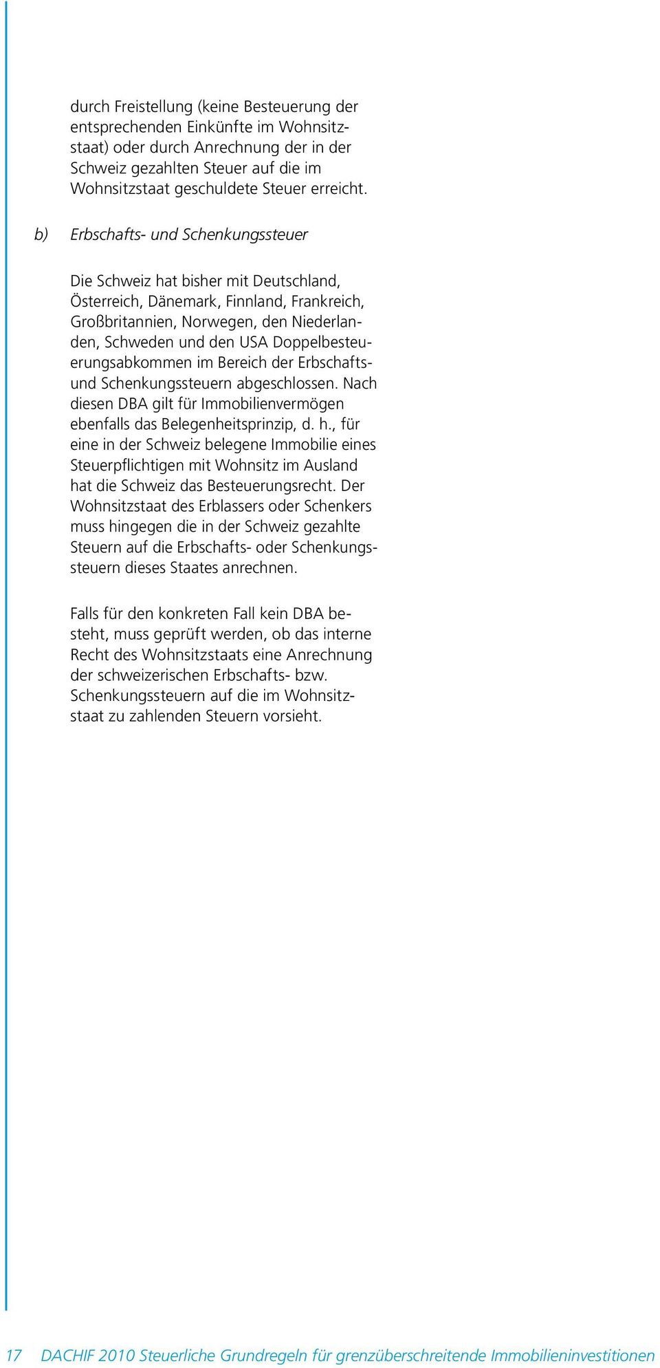 Doppelbesteuerungsabkommen im Bereich der Erbschaftsund Schenkungssteuern abgeschlossen. Nach diesen DBA gilt für Immobilienvermögen ebenfalls das Belegenheitsprinzip, d. h.