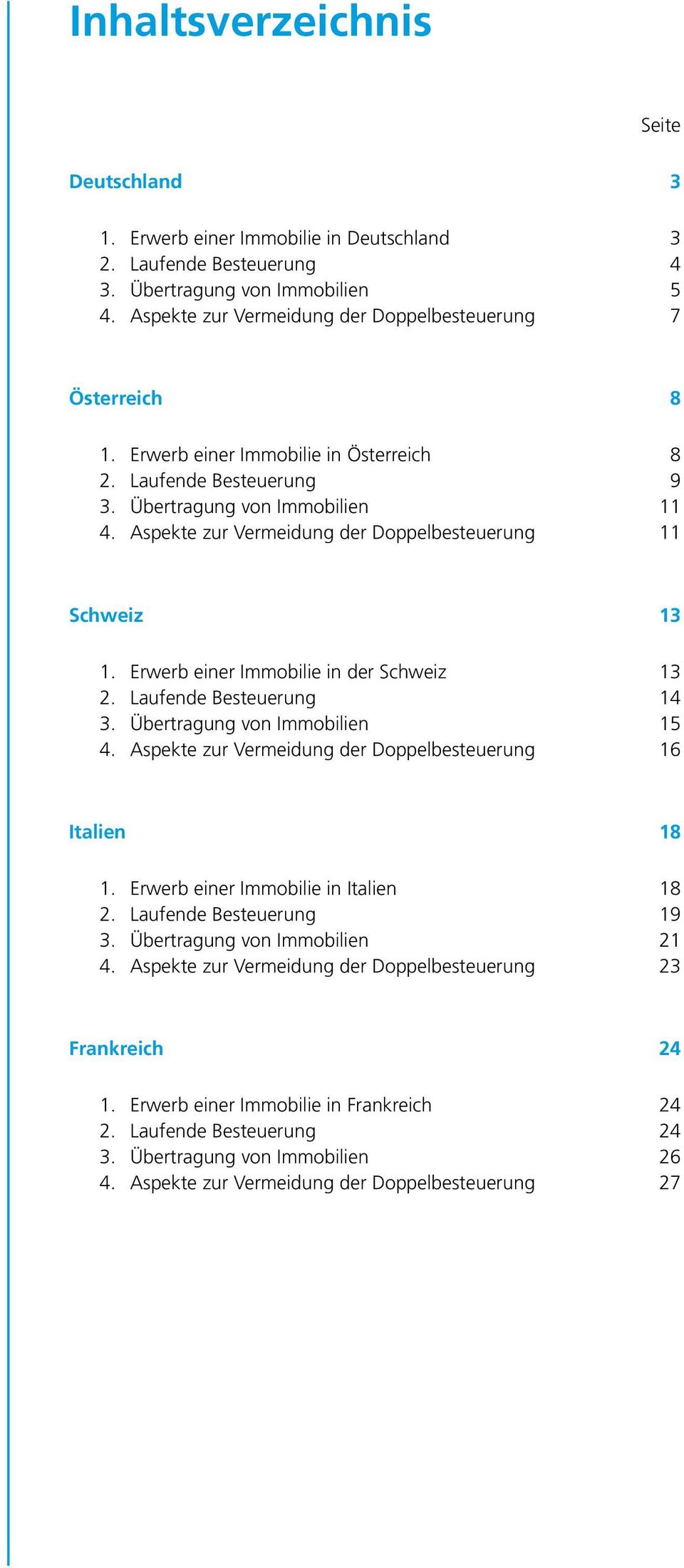 Aspekte zur Vermeidung der Doppelbesteuerung 11 Schweiz 13 1. Erwerb einer Immobilie in der Schweiz 13 2. Laufende Besteuerung 14 3. Übertragung von Immobilien 15 4.