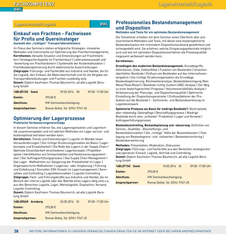 Kernthemen: Aktuelle Situation und Entwicklungen auf Frachtmärkten Strategische Aspekte im Frachteinkauf Lieferantenauswahl und -bewertung von Frachtanbietern Systematik der Kostenkalkulation