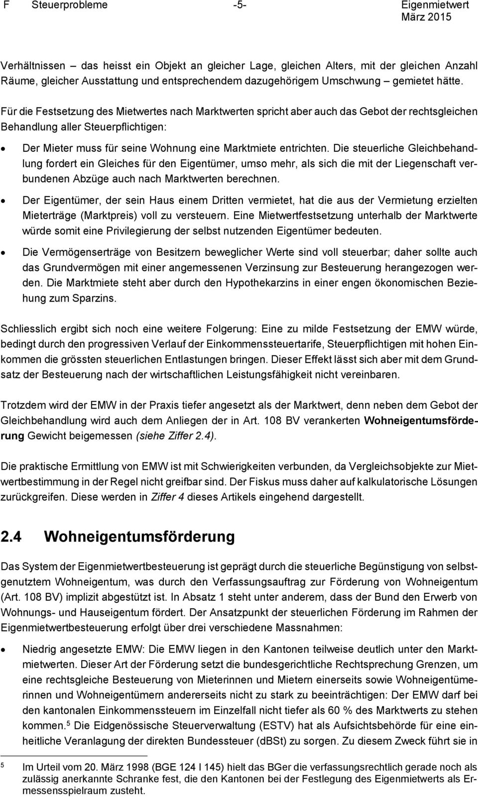 Für die Festsetzung des Mietwertes nach Marktwerten spricht aber auch das Gebot der rechtsgleichen Behandlung aller Steuerpflichtigen: Der Mieter muss für seine Wohnung eine Marktmiete entrichten.