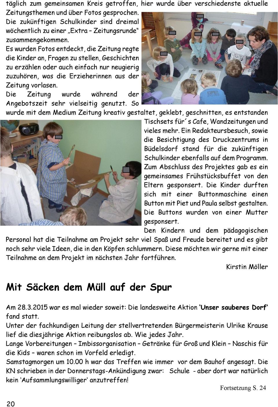 Es wurden Fotos entdeckt, die Zeitung regte die Kinder an, Fragen zu stellen, Geschichten zu erzählen oder auch einfach nur neugierig zuzuhören, was die Erzieherinnen aus der Zeitung vorlasen.