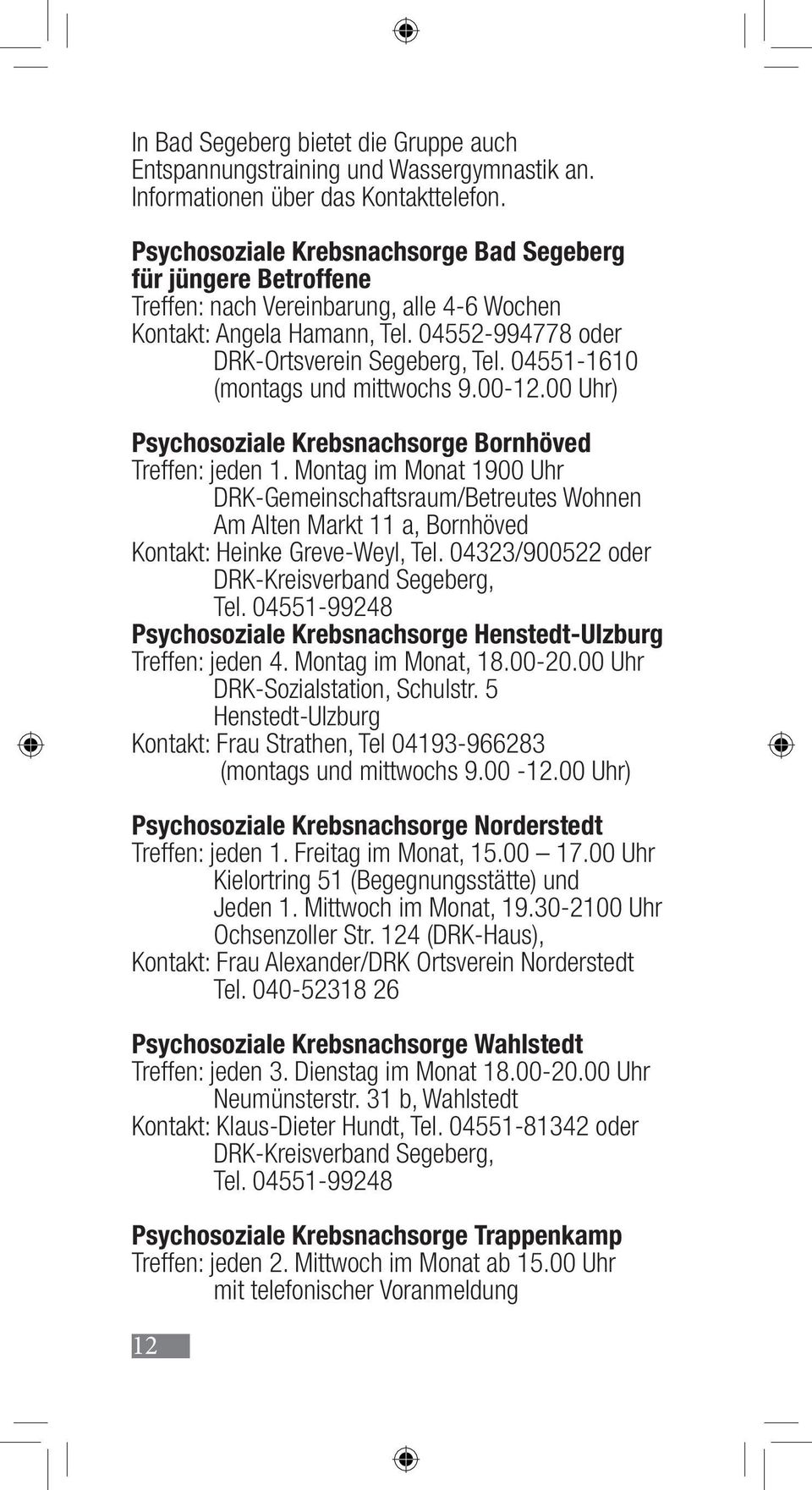 04551-1610 (montags und mittwochs 9.00-12.00 Uhr) Psychosoziale Krebsnachsorge Bornhöved Treffen: jeden 1.