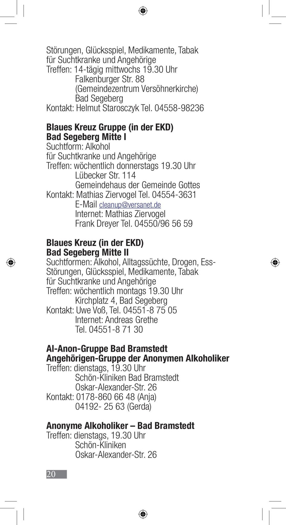 04558-98236 Blaues Kreuz Gruppe (in der EKD) Bad Segeberg Mitte I Suchtform: Alkohol für Suchtkranke und Angehörige Treffen: wöchentlich donnerstags 19.30 Uhr Lübecker Str.