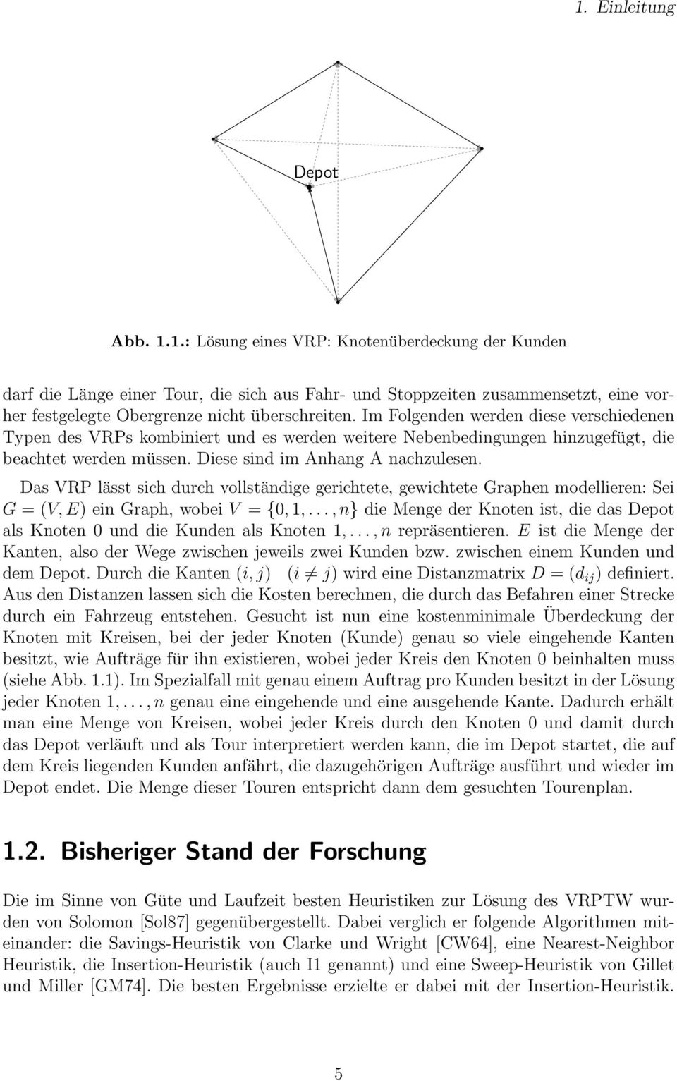 Das VRP lässt sich durch vollständige gerichtete, gewichtete Graphen modellieren: Sei G = (V, E) ein Graph, wobei V = {0, 1,.