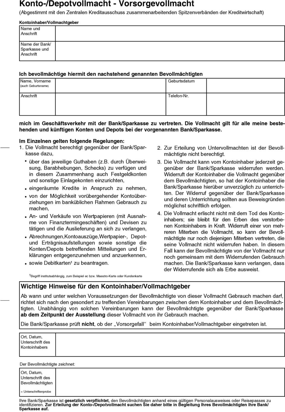 mich im Geschäftsverkehr mit der Bank/Sparkasse zu vertreten. Die Vollmacht gilt für alle meine bestehenden und künftigen Konten und Depots bei der vorgenannten Bank/Sparkasse.