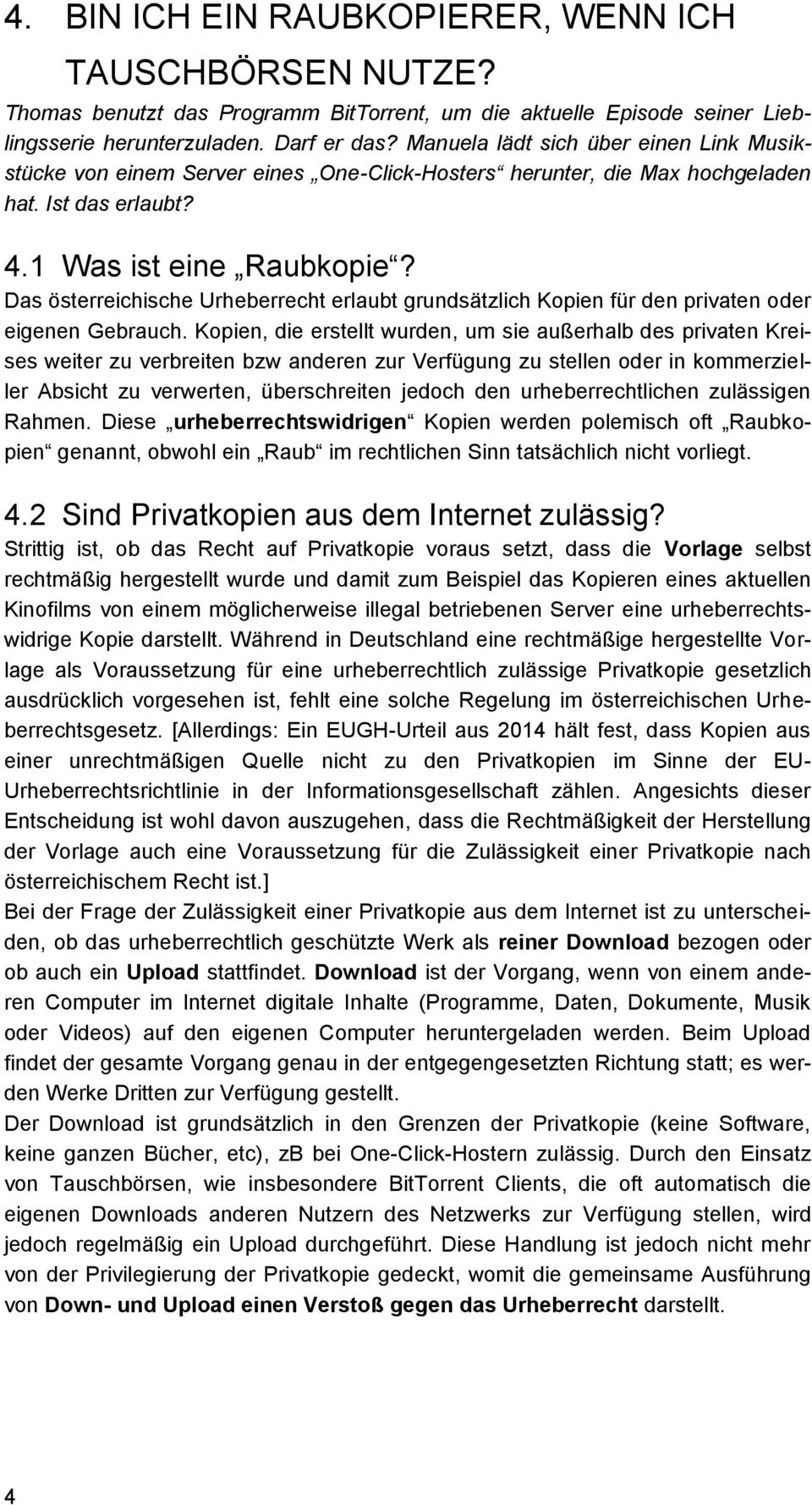 Das österreichische Urheberrecht erlaubt grundsätzlich Kopien für den privaten oder eigenen Gebrauch.