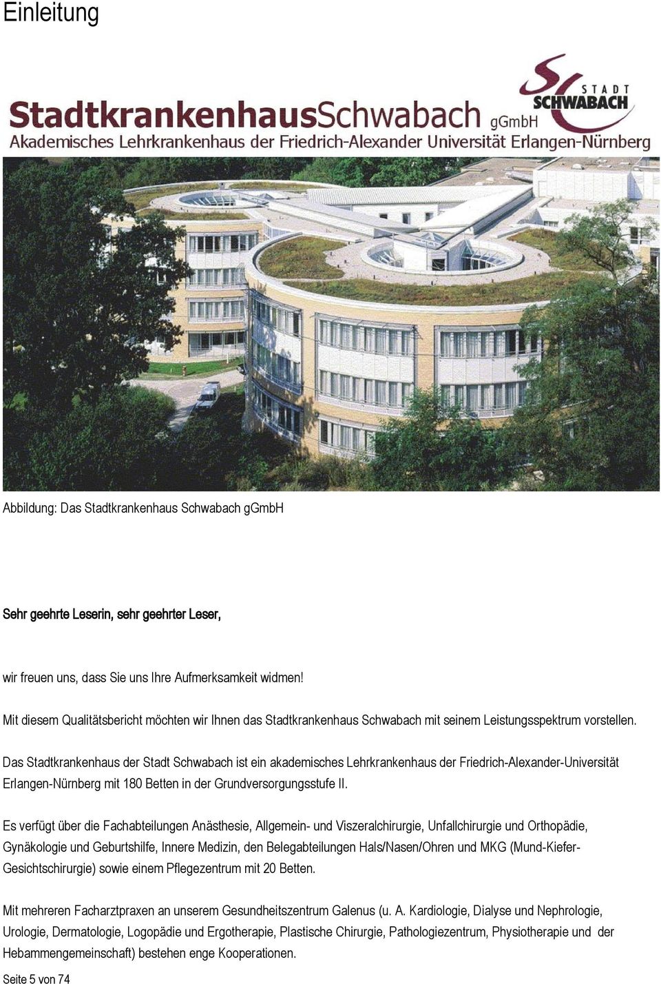 Das Stadtkrankenhaus der Stadt Schwabach ist ein akademisches Lehrkrankenhaus der Friedrich-Alexander-Universität Erlangen-Nürnberg mit 180 Betten in der Grundversorgungsstufe II.