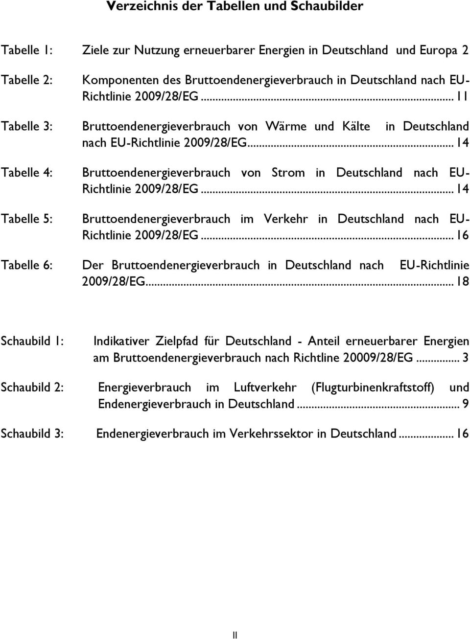 .. 14 Tabelle 4: Tabelle 5: Bruttoendenergieverbrauch von Strom in Deutschland nach EU- Richtlinie 2009/28/EG... 14 Bruttoendenergieverbrauch im Verkehr in Deutschland nach EU- Richtlinie 2009/28/EG.